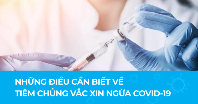 NHỮNG ĐIỀU CẦN BIẾT VỀ TIÊM CHỦNG VẮC XIN NGỪA COVID-19